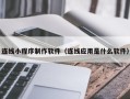 范县连线小程序制作软件（连线应用是什么软件）