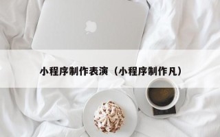 范县小程序制作表演（小程序制作凡）