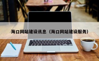 范县海口网站建设讯息（海口网站建设服务）