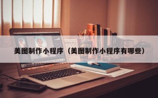 范县美图制作小程序（美图制作小程序有哪些）